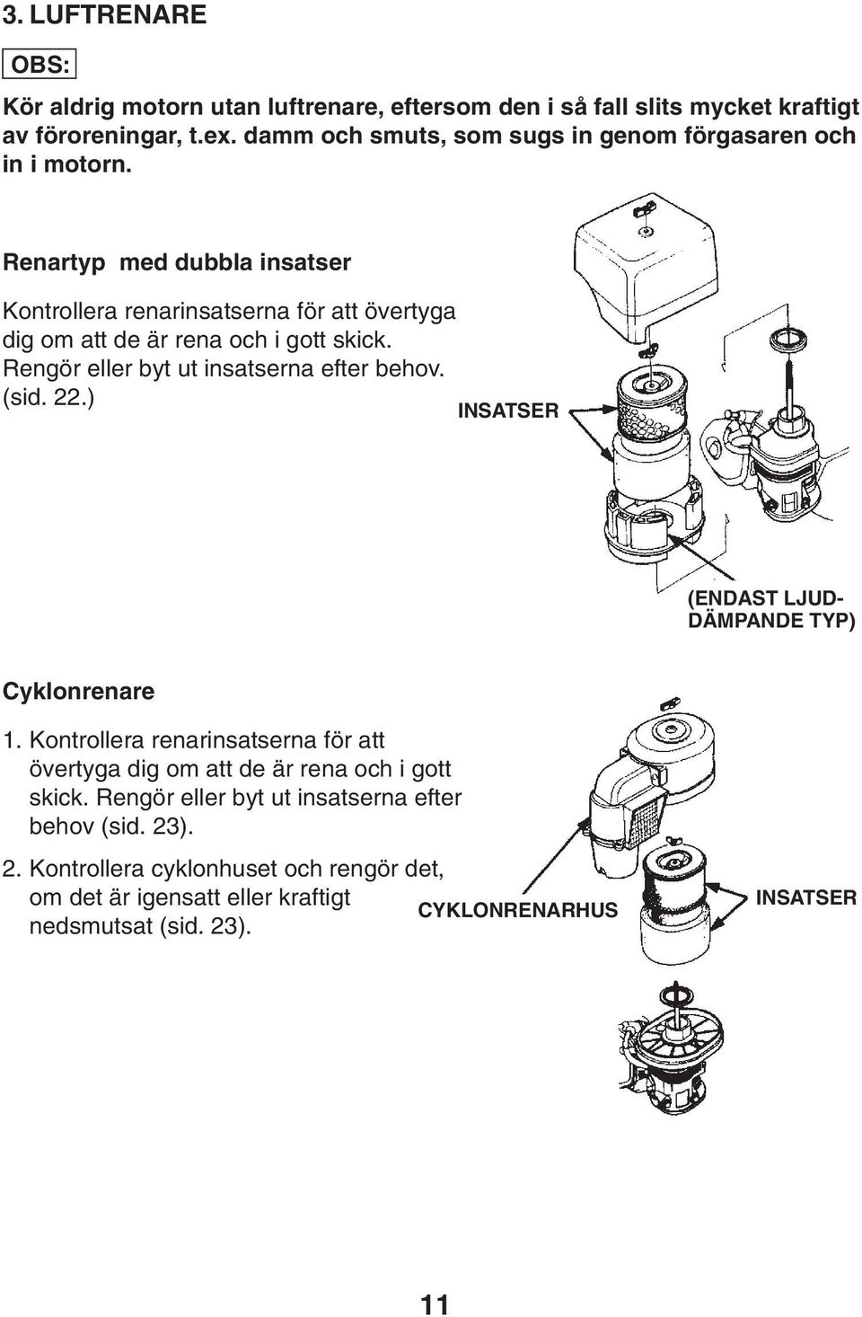 Renartyp med dubbla insatser Kontrollera renarinsatserna för att övertyga dig om att de är rena och i gott skick. Rengör eller byt ut insatserna efter behov. (sid. 22.