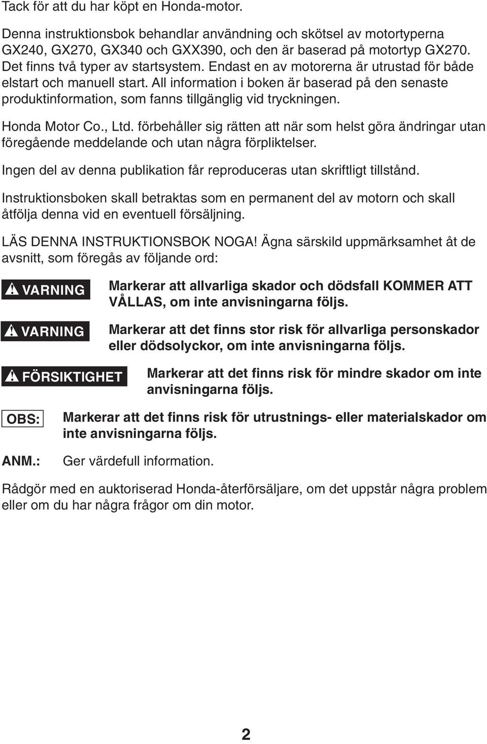 All information i boken är baserad på den senaste produktinformation, som fanns tillgänglig vid tryckningen. Honda Motor Co., Ltd.