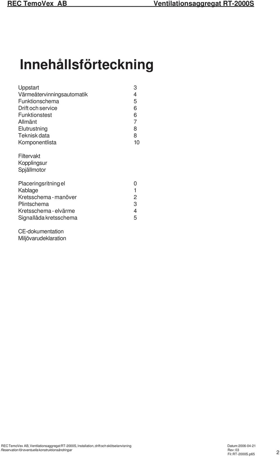 Kretsschema - manöver 2 Plintschema 3 Kretsschema - elvärme 4 Signallåda kretsschema 5 CE-dokumentation Miljövarudeklaration REC TemoVex AB,