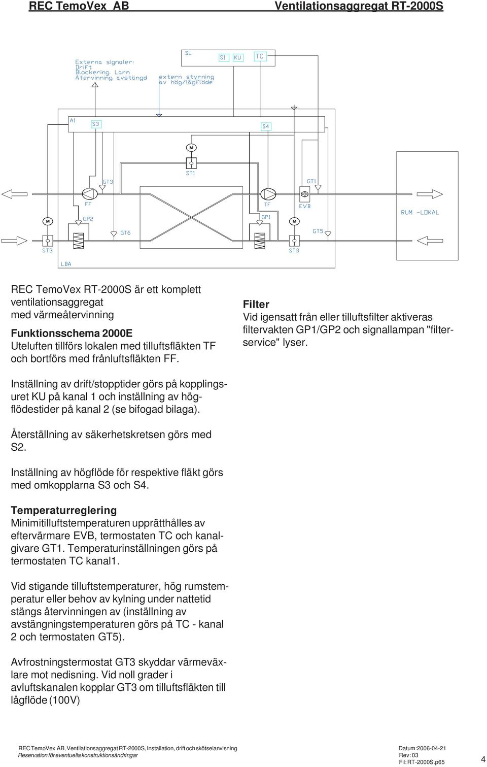 Inställning av drift/stopptider görs på kopplingsuret KU på kanal 1 och inställning av högflödestider på kanal 2 (se bifogad bilaga). Återställning av säkerhetskretsen görs med S2.