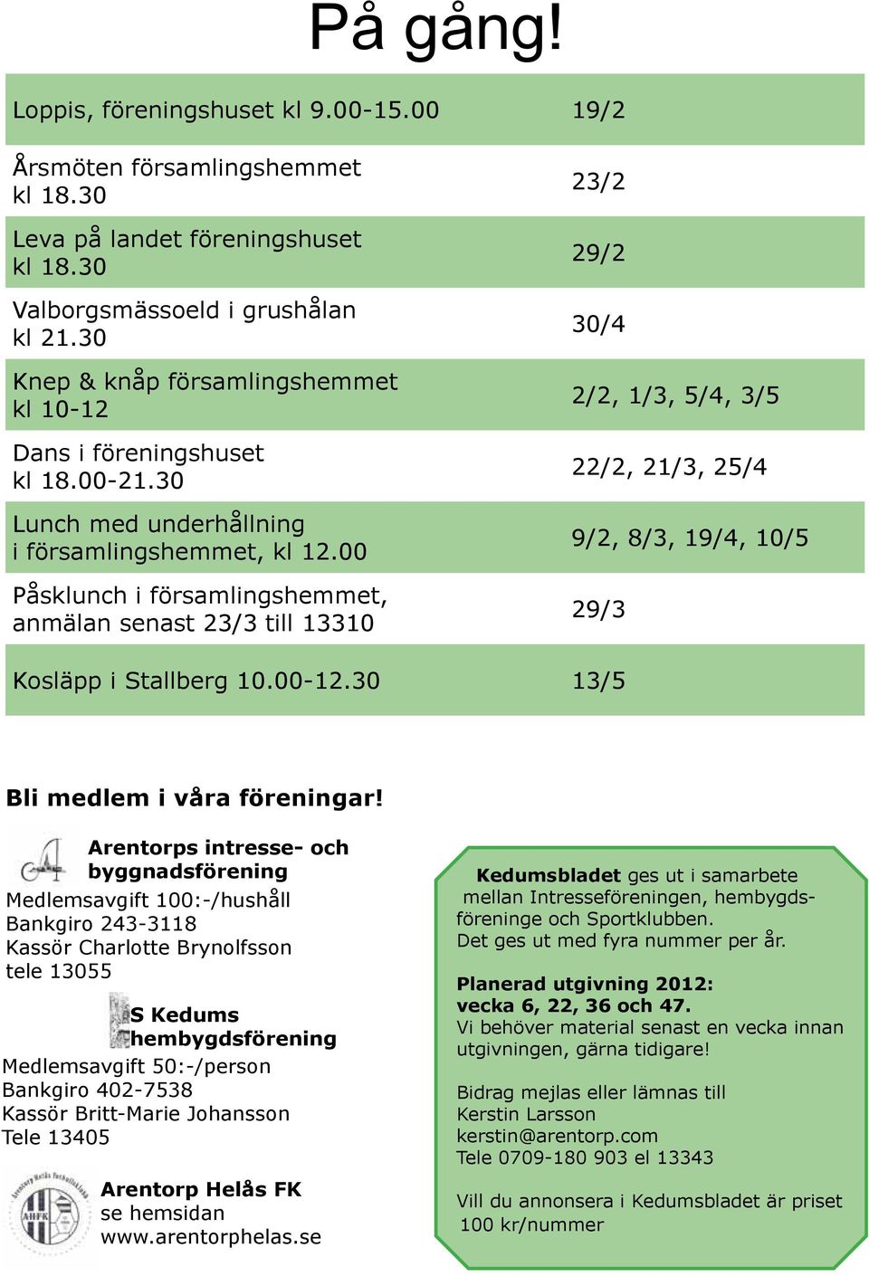 00 Påsklunch i församlingshemmet, anmälan senast 23/3 till 13310 23/2 29/2 30/4 2/2, 1/3, 5/4, 3/5 22/2, 21/3, 25/4 9/2, 8/3, 19/4, 10/5 29/3 Kosläpp i Stallberg 10.00-12.