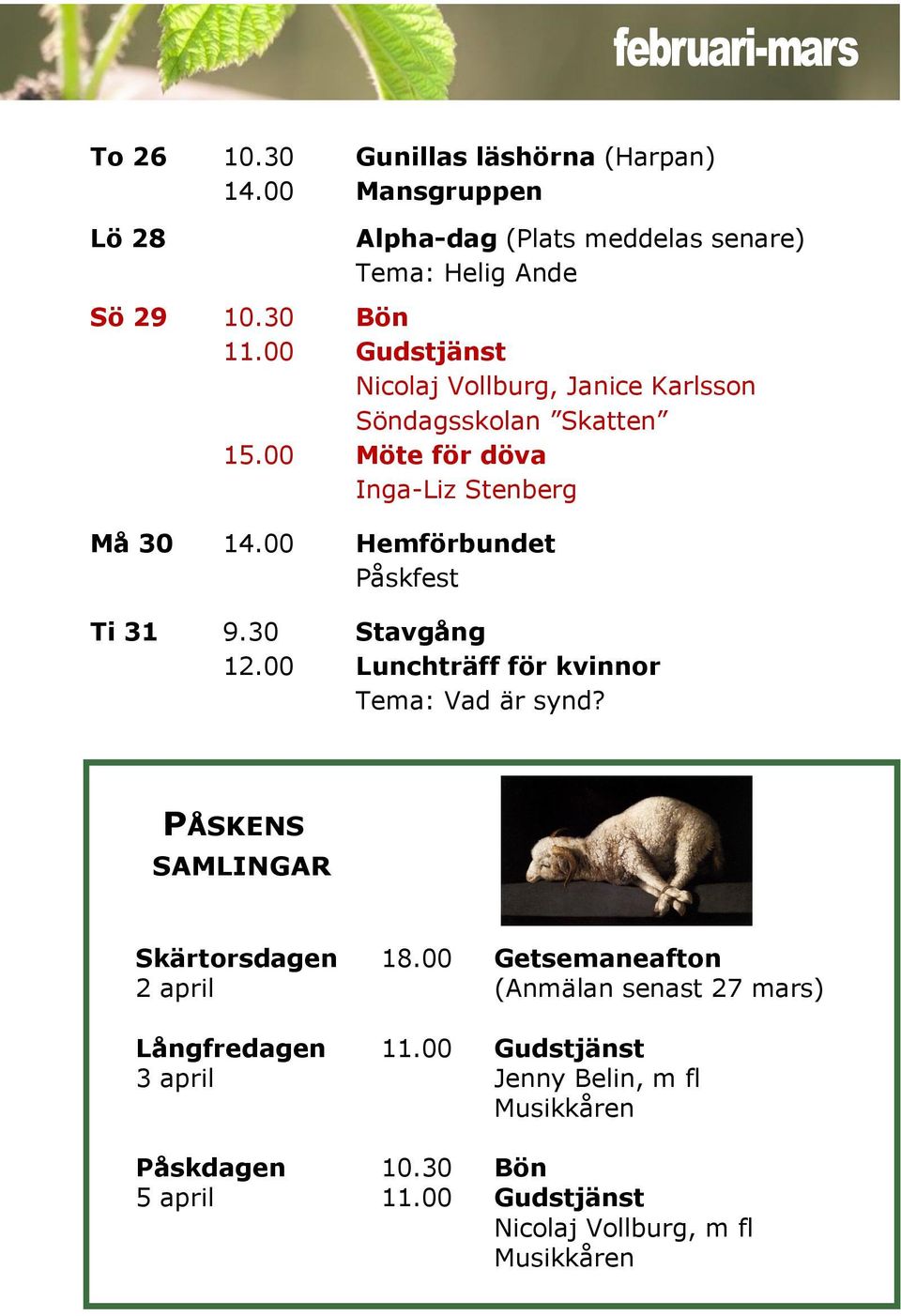 00 Hemförbundet Påskfest Ti 31 9.30 Stavgång Tema: Vad är synd? PÅSKENS SAMLINGAR Skärtorsdagen 18.