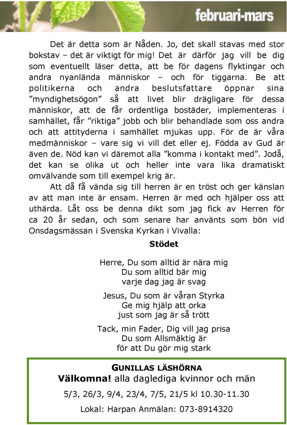 Be att politikerna och andra beslutsfattare öppnar sina myndighetsögon så att livet blir drägligare för dessa människor, att de får ordentliga bostäder, implementeras i samhället, får riktiga jobb