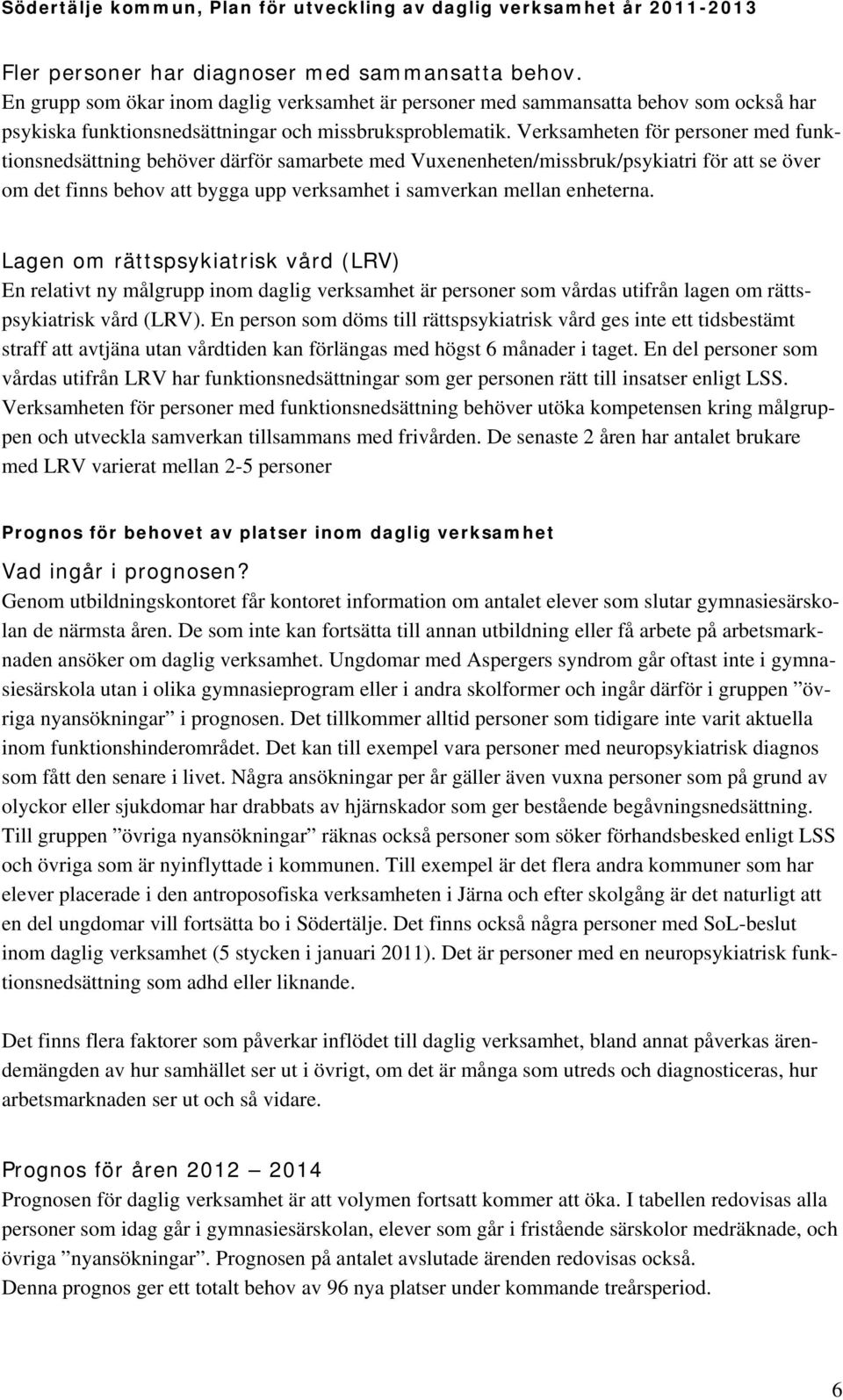 enheterna. Lagen om rättspsykiatrisk vård (LRV) En relativt ny målgrupp inom daglig verksamhet är personer som vårdas utifrån lagen om rättspsykiatrisk vård (LRV).