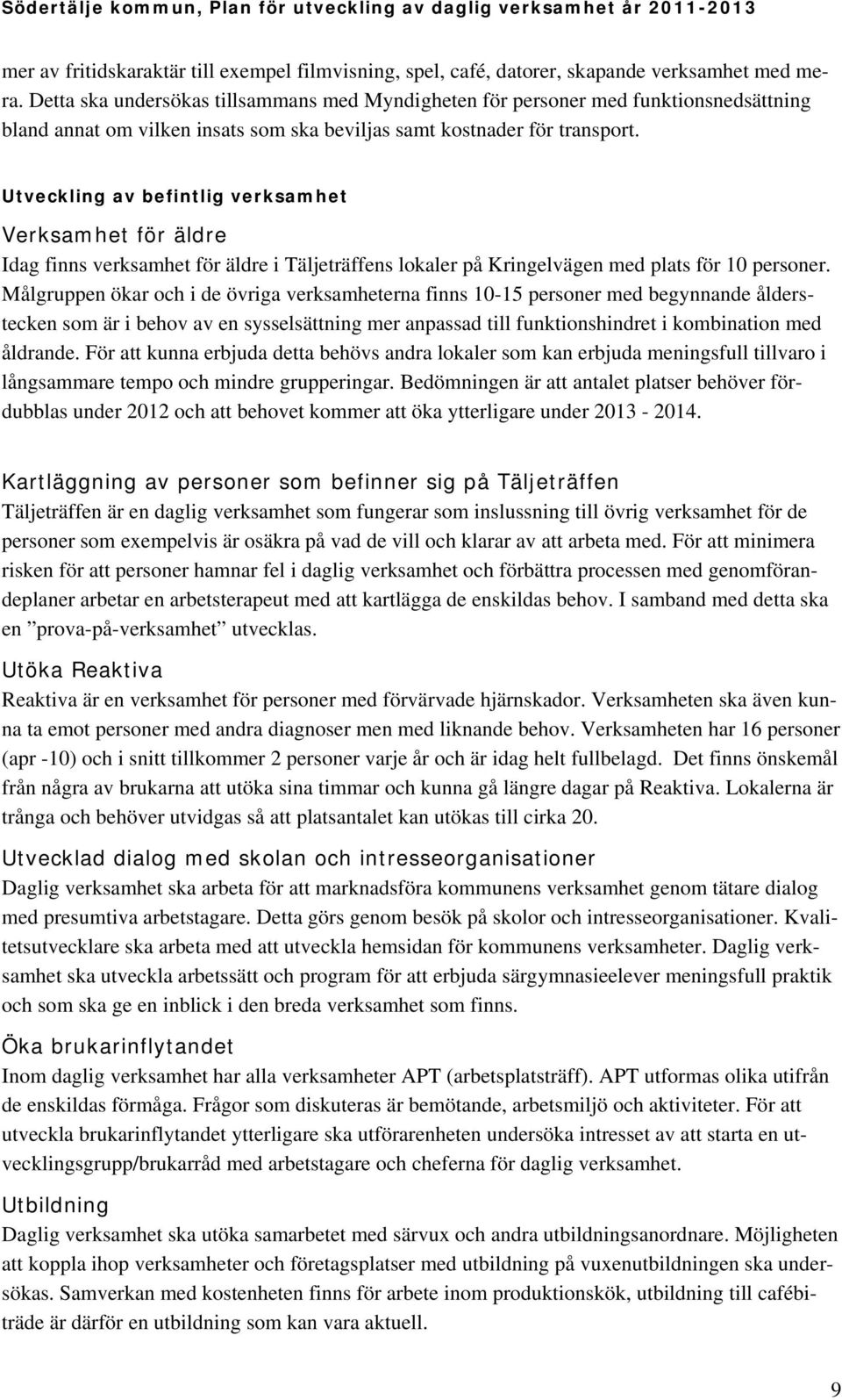 Utveckling av befintlig verksamhet Verksamhet för äldre Idag finns verksamhet för äldre i Täljeträffens lokaler på Kringelvägen med plats för 10 personer.