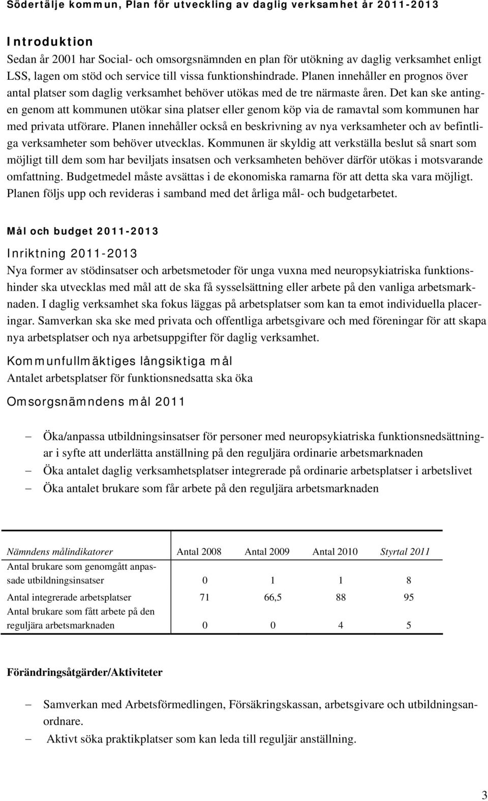 Det kan ske antingen genom att kommunen utökar sina platser eller genom köp via de ramavtal som kommunen har med privata utförare.