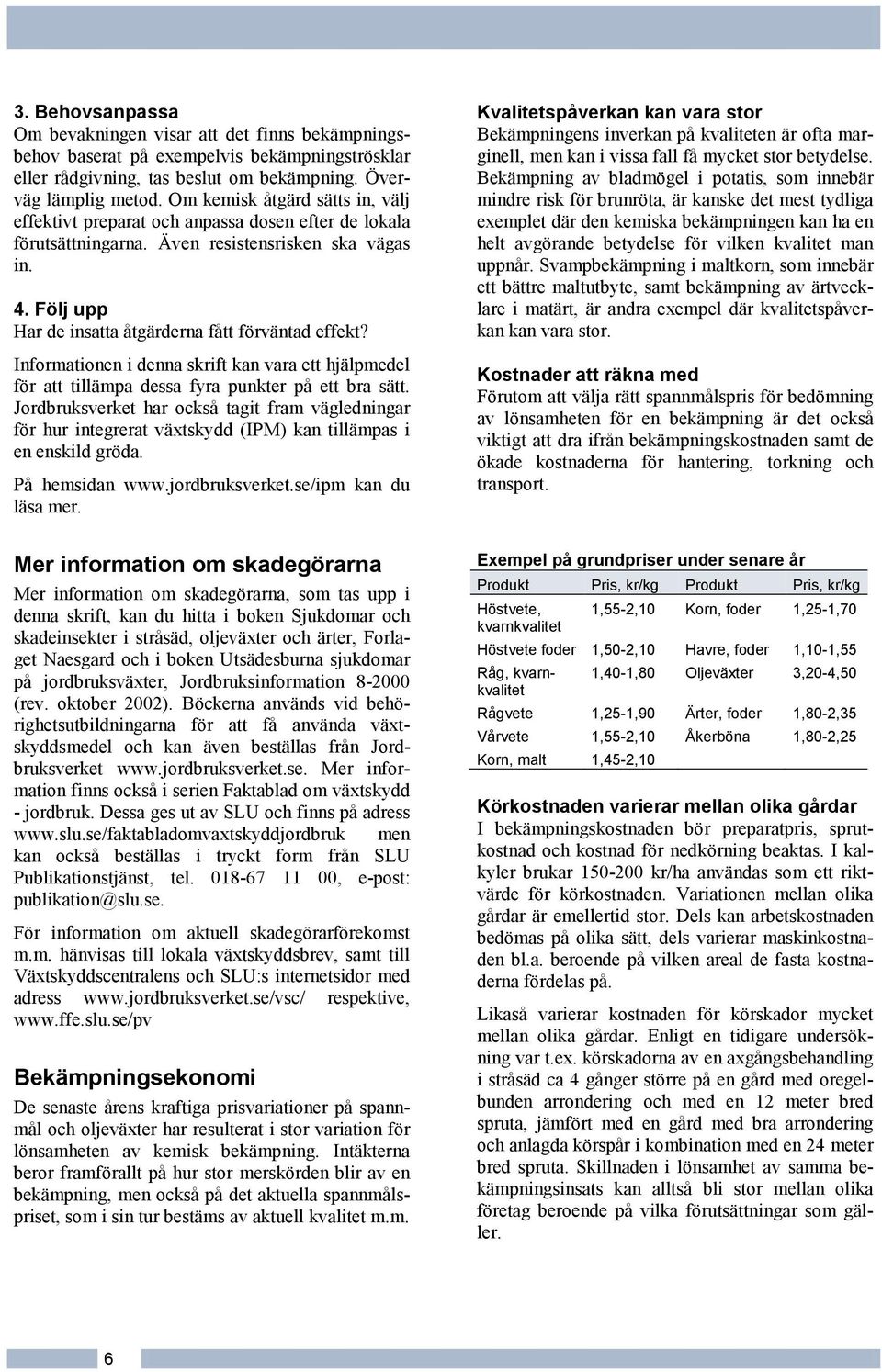 Informationen i denna skrift kan vara ett hjälpmedel för att tillämpa dessa fyra punkter på ett bra sätt.