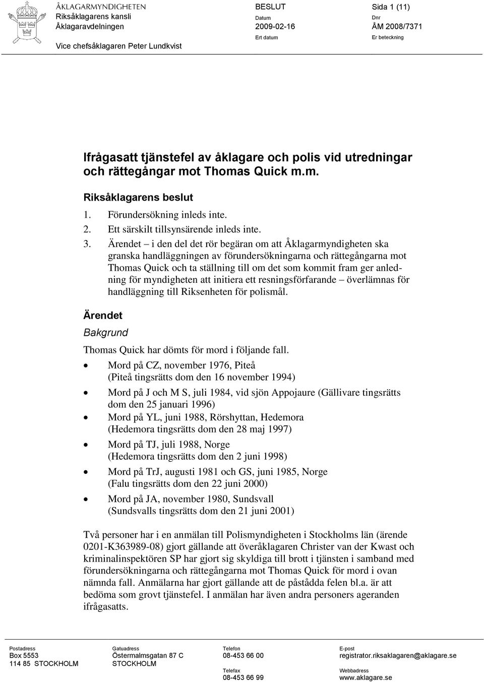 Ärendet i den del det rör begäran om att Åklagarmyndigheten ska granska handläggningen av förundersökningarna och rättegångarna mot Thomas Quick och ta ställning till om det som kommit fram ger