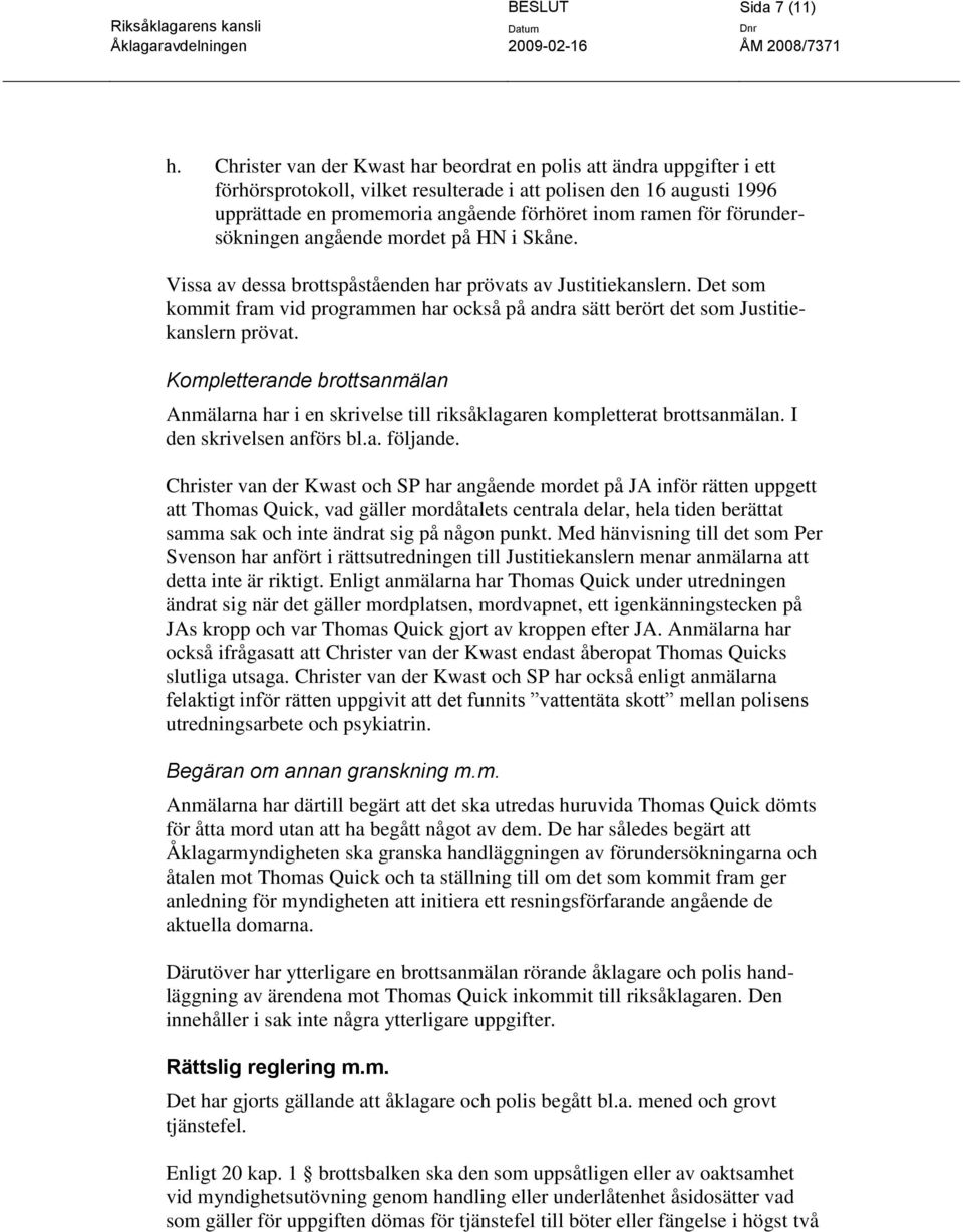 förundersökningen angående mordet på HN i Skåne. Vissa av dessa brottspåståenden har prövats av Justitiekanslern.