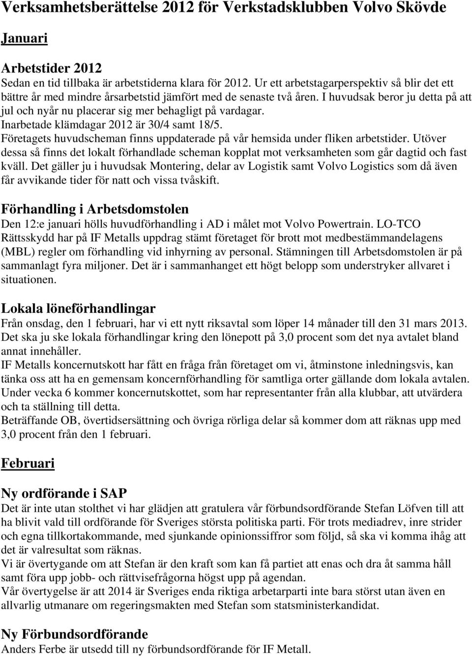 Inarbetade klämdagar 2012 är 30/4 samt 18/5. Företagets huvudscheman finns uppdaterade på vår hemsida under fliken arbetstider.