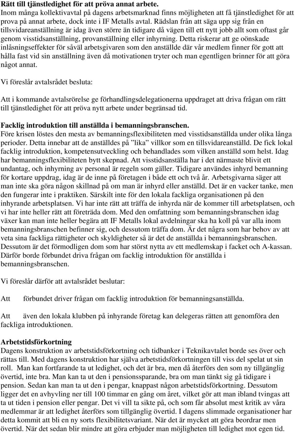 Rädslan från att säga upp sig från en tillsvidareanställning är idag även större än tidigare då vägen till ett nytt jobb allt som oftast går genom visstidsanställning, provanställning eller inhyrning.