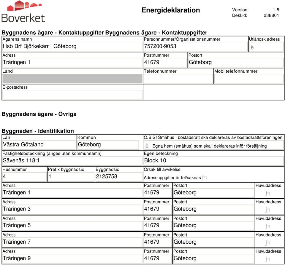 Telefonnummer Mobiltelefonnummer Utländsk adress gfedc E-postadress Byggnadens ägare - Övriga Byggnaden - Identifikation Län Västra Götaland Kommun Fastighetsbeteckning (anges utan