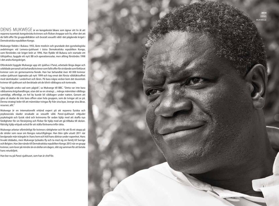 Mukwege föddes i Bukavu 1955, läste medicin och grundade den gynekologiska avdelningen vid Lemera-sjukhuset i östra Demokratiska republiken Kongo, som förstördes när kriget bröt ut 1996.