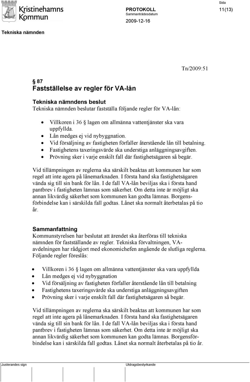 Prövning sker i varje enskilt fall där fastighetsägaren så begär. Vid tillämpningen av reglerna ska särskilt beaktas att kommunen har som regel att inte agera på lånemarknaden.