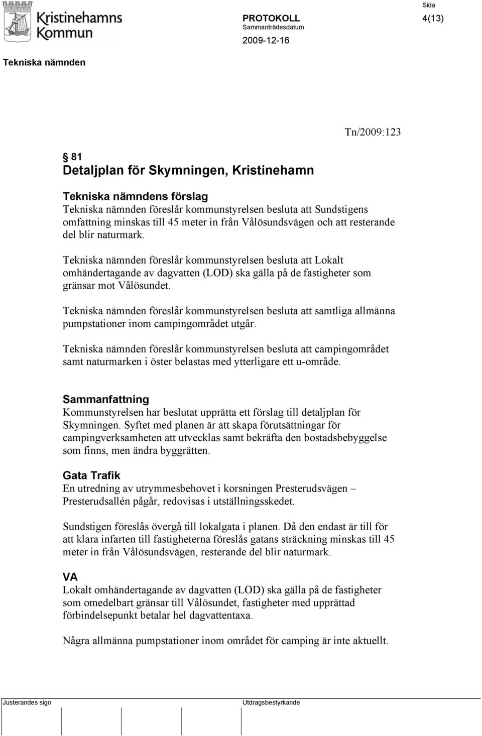 föreslår kommunstyrelsen besluta att samtliga allmänna pumpstationer inom campingområdet utgår.