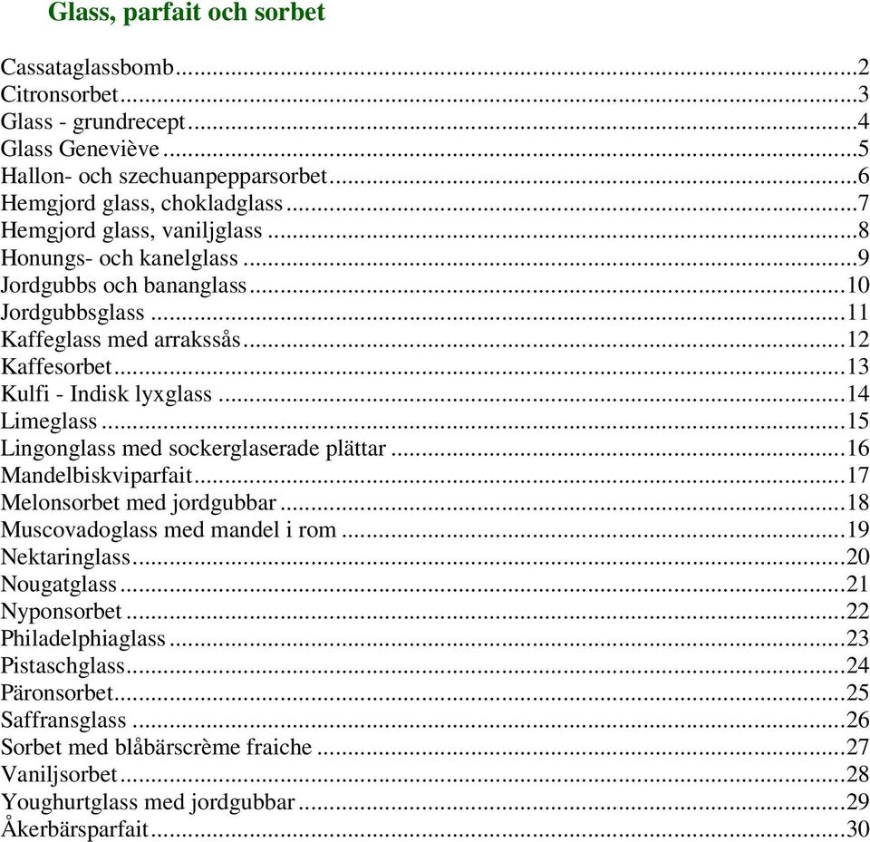 ..14 Limeglass...15 Lingonglass med sockerglaserade plättar...16 Mandelbiskviparfait...17 Melonsorbet med jordgubbar...18 Muscovadoglass med mandel i rom...19 Nektaringlass...20 Nougatglass.