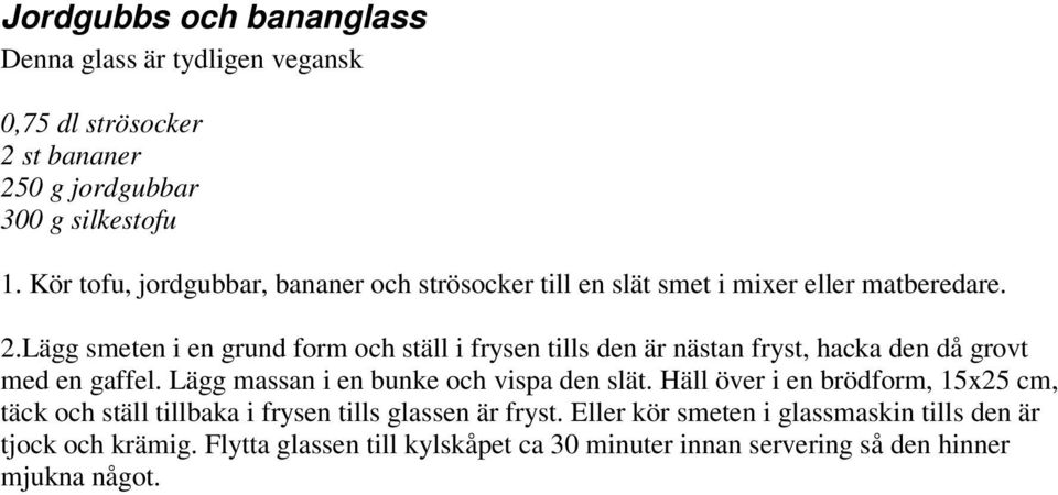 Lägg smeten i en grund form och ställ i frysen tills den är nästan fryst, hacka den då grovt med en gaffel. Lägg massan i en bunke och vispa den slät.