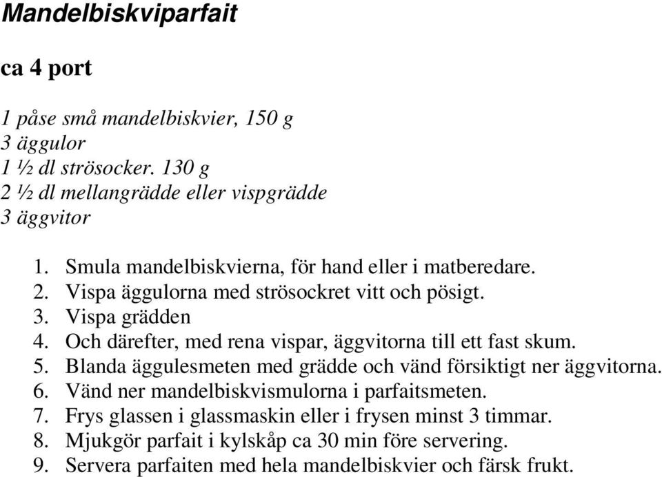 Och därefter, med rena vispar, äggvitorna till ett fast skum. 5. Blanda äggulesmeten med grädde och vänd försiktigt ner äggvitorna. 6.