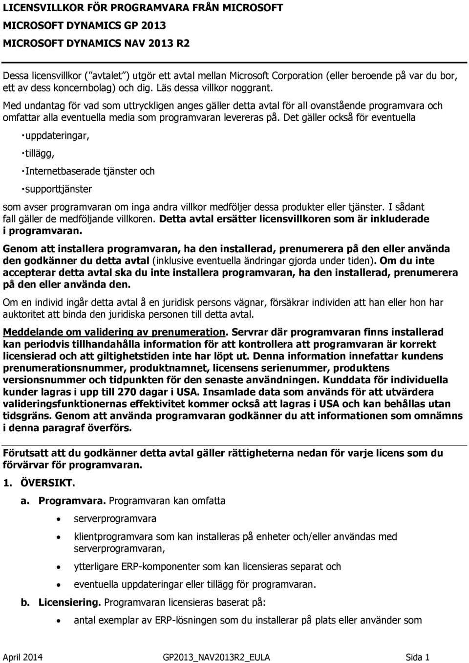 Med undantag för vad som uttryckligen anges gäller detta avtal för all ovanstående programvara och omfattar alla eventuella media som programvaran levereras på.