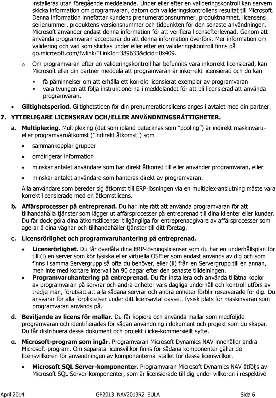 Microsoft använder endast denna information för att verifiera licensefterlevnad. Genom att använda programvaran accepterar du att denna information överförs.