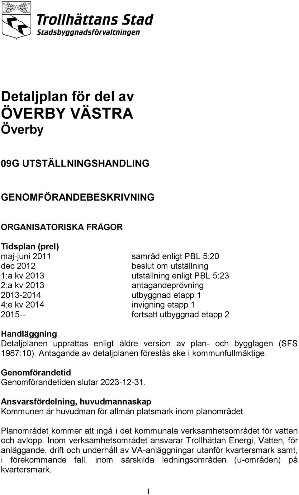 enligt äldre version av plan- och bygglagen (SFS 1987:10). Antagande av detaljplanen föreslås ske i kommunfullmäktige. Genomförandetid Genomförandetiden slutar 2023-12-31.