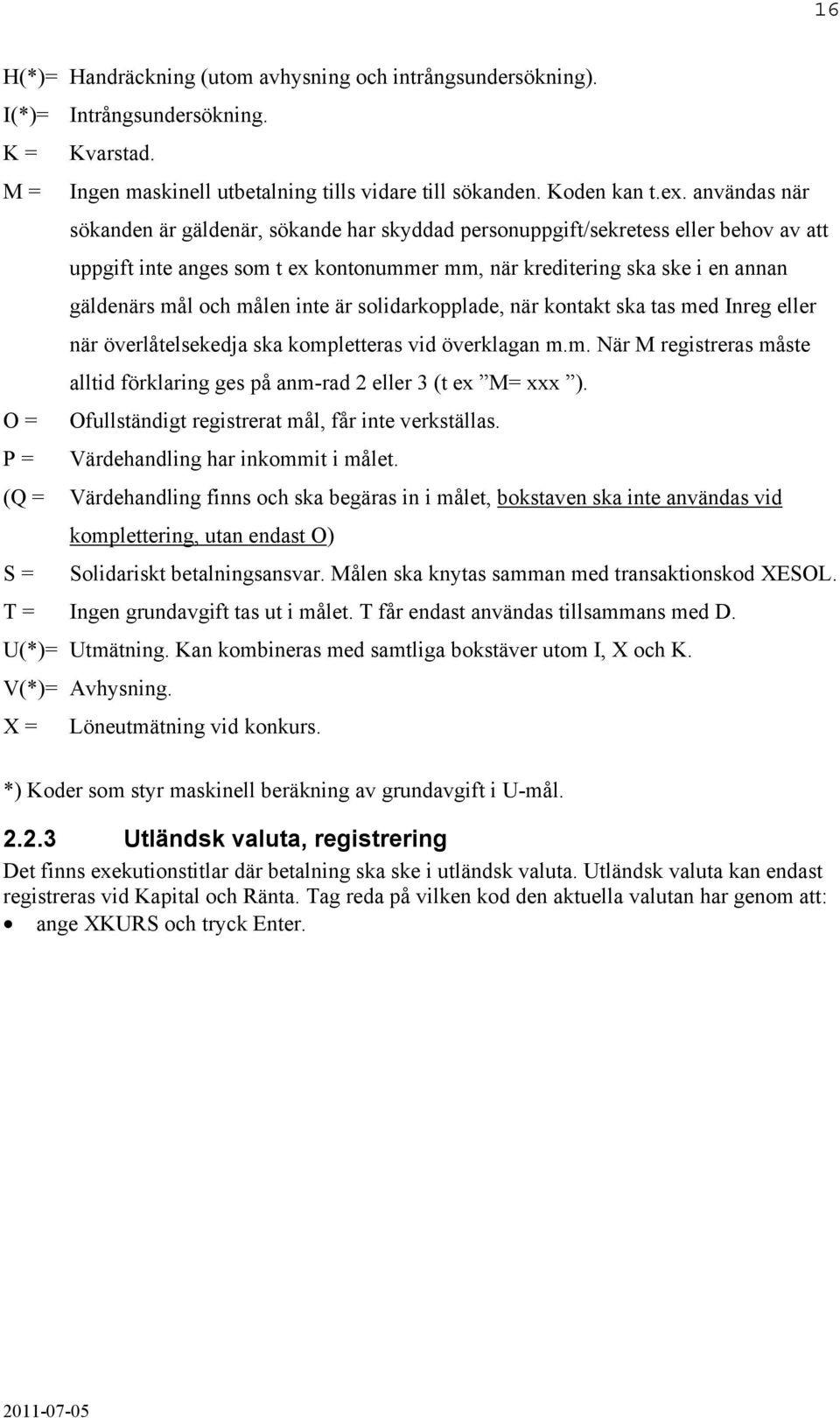 målen inte är solidarkopplade, när kontakt ska tas med Inreg eller när överlåtelsekedja ska kompletteras vid överklagan m.m. När M registreras måste alltid förklaring ges på anm-rad 2 eller 3 (t ex M= xxx ).