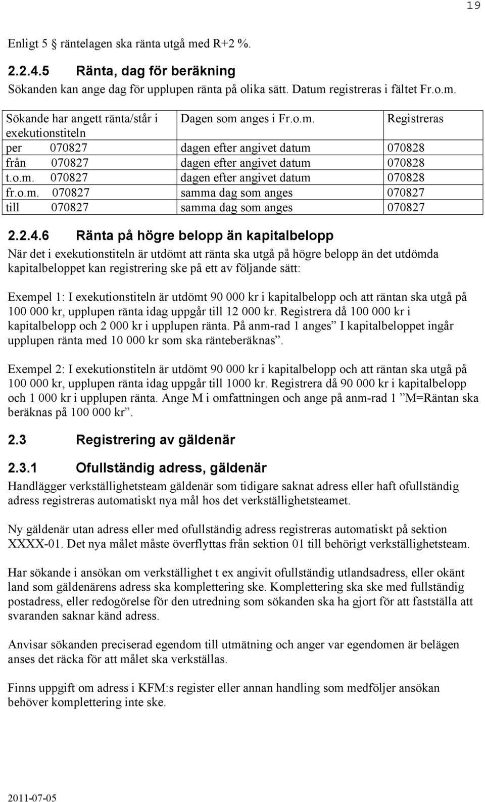 2.4.6 Ränta på högre belopp än kapitalbelopp När det i exekutionstiteln är utdömt att ränta ska utgå på högre belopp än det utdömda kapitalbeloppet kan registrering ske på ett av följande sätt: