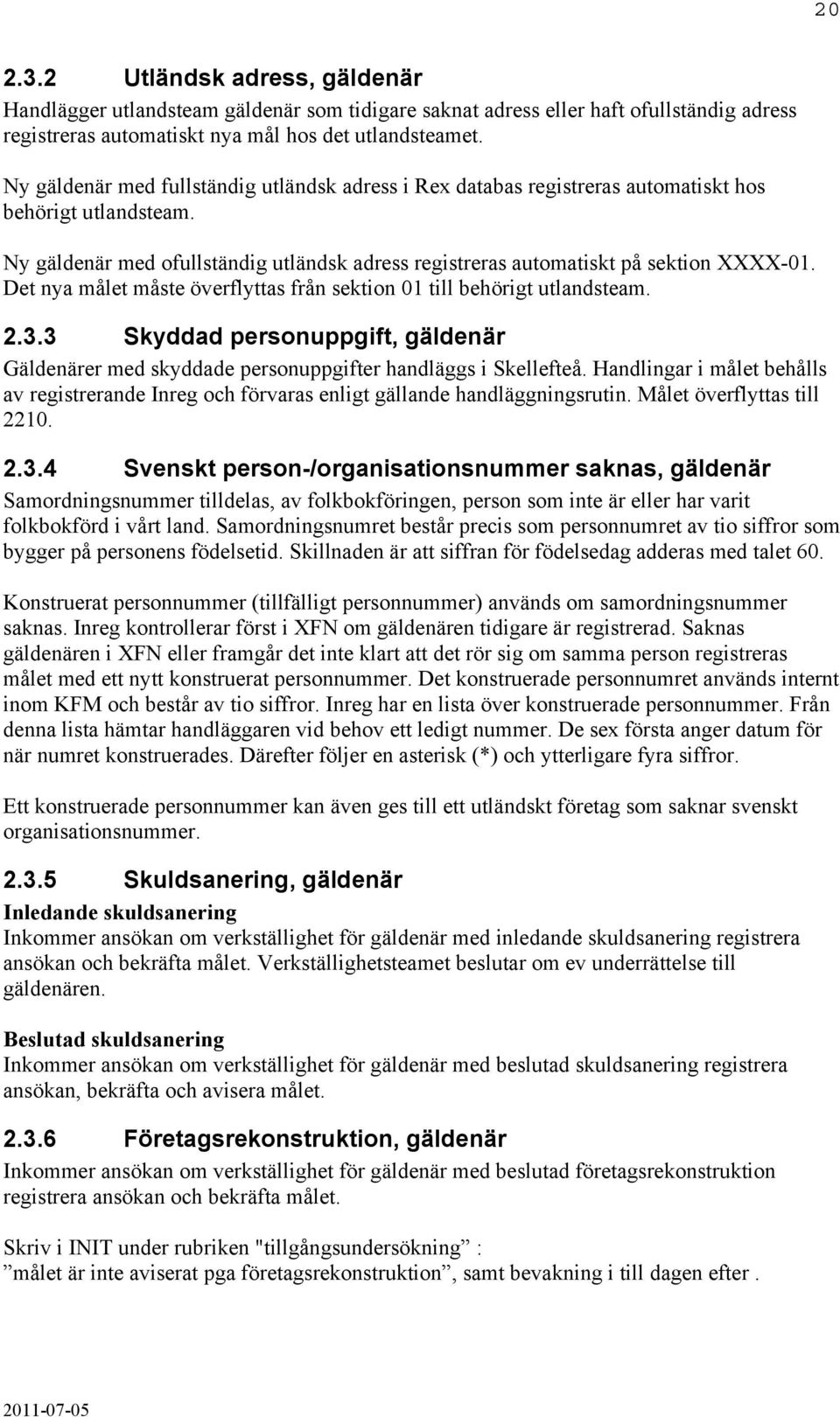 Det nya målet måste överflyttas från sektion 01 till behörigt utlandsteam. 2.3.3 Skyddad personuppgift, gäldenär Gäldenärer med skyddade personuppgifter handläggs i Skellefteå.