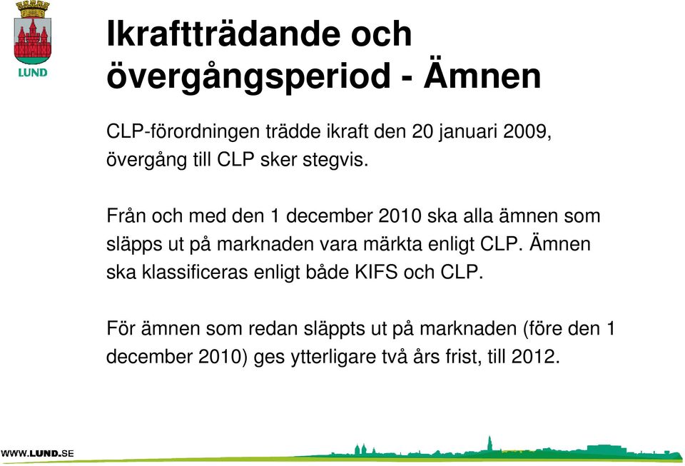 Från och med den 1 december 2010 ska alla ämnen som släpps ut på marknaden vara märkta enligt CLP.