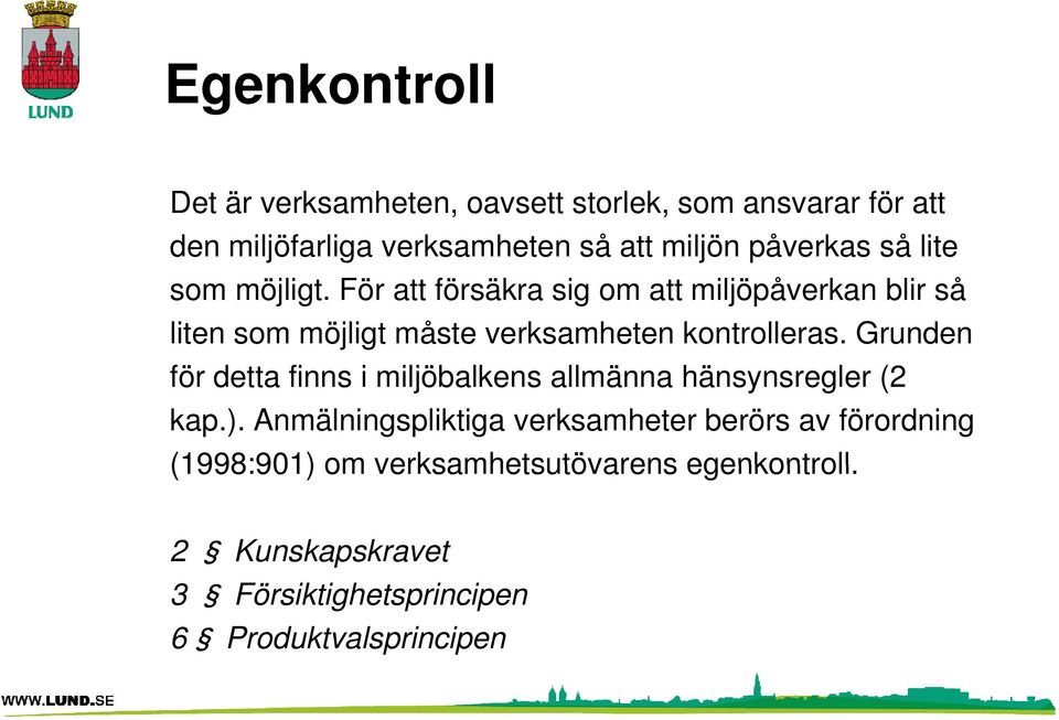 För att försäkra sig om att miljöpåverkan blir så liten som möjligt måste verksamheten kontrolleras.