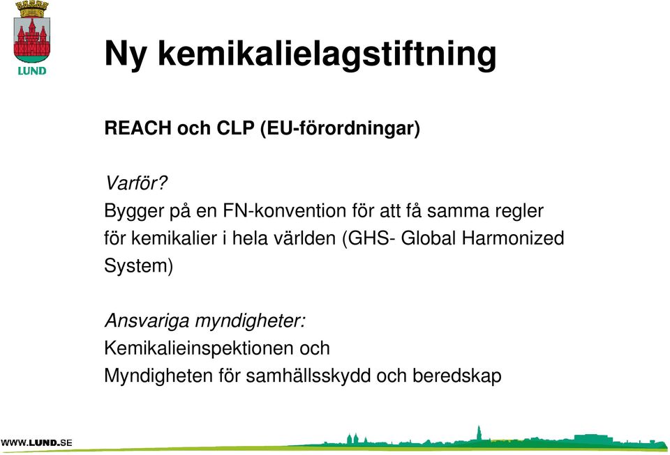 hela världen (GHS- Global Harmonized System) Ansvariga myndigheter: