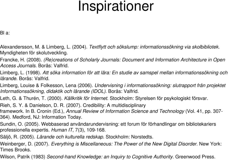 Att söka information för att lära: En studie av samspel mellan informationssökning och lärande. Borås: Valfrid. Limberg, Louise & Folkesson, Lena (2006).