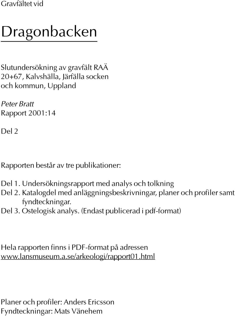 Katalogdel med anläggningsbeskrivningar, planer och profiler samt fyndteckningar. Del 3. Ostelogisk analys.