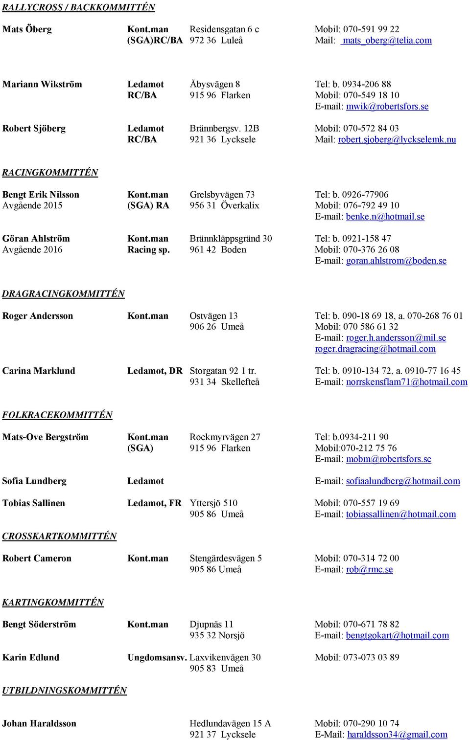 nu RACINGKOMMITTÉN Bengt Erik Nilsson Kont.man Grelsbyvägen 73 Tel: b. 0926-77906 Avgående 2015 (SGA) RA 956 31 Överkalix Mobil: 076-792 49 10 E-mail: benke.n@hotmail.se Göran Ahlström Kont.