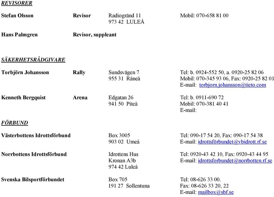 0911-690 72 941 50 Piteå Mobil: 070-381 40 41 E-mail: FÖRBUND Västerbottens Idrottsförbund Box 3005 Tel: 090-17 54 20, Fax: 090-17 54 38 90302 Umeå E-mail: idrottsförbundet@vbidrott.rf.