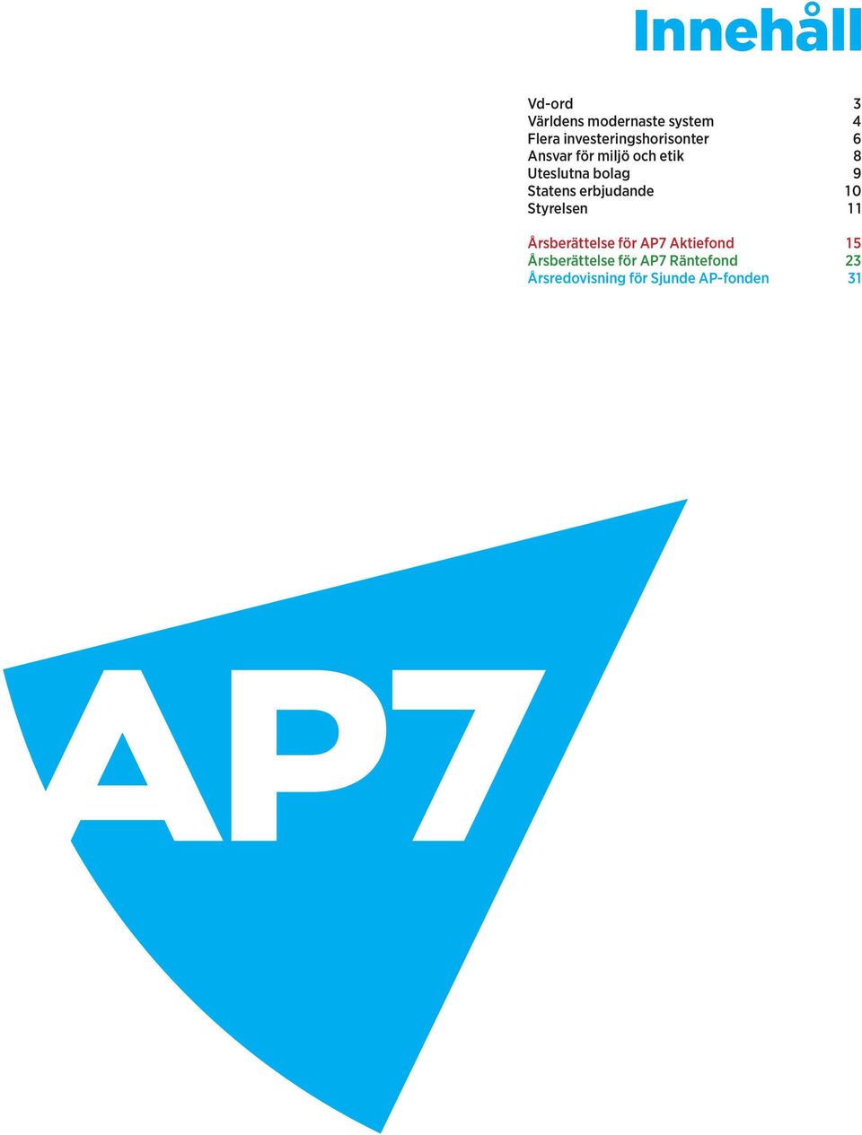9 Statens erbjudande 10 Styrelsen 11 Årsberättelse för AP7 Aktiefond