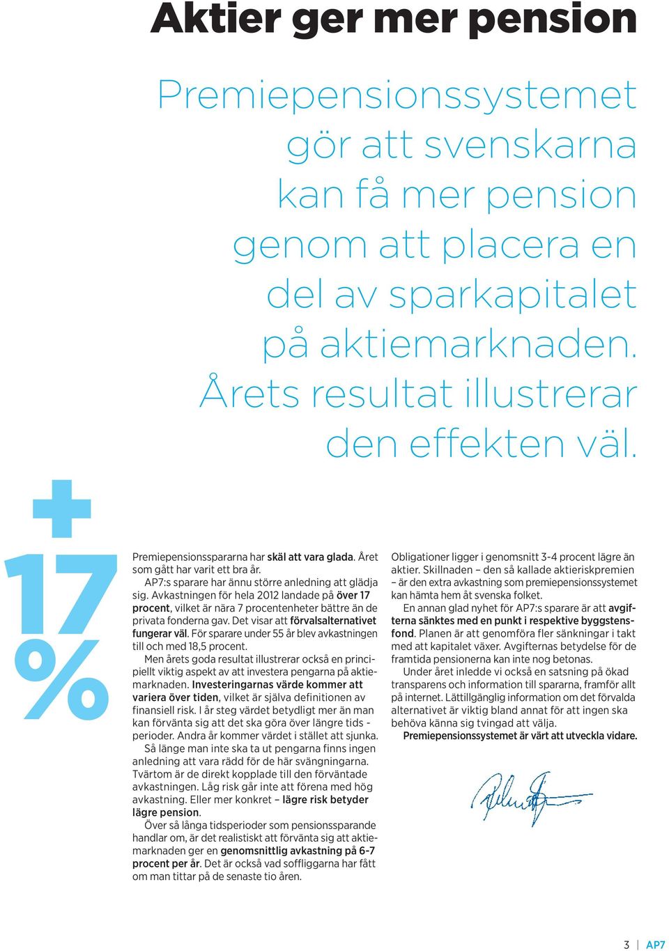 Avkastningen för hela 2012 landade på över 17 procent, vilket är nära 7 procentenheter bättre än de privata fonderna gav. Det visar att förvalsalternativet fungerar väl.