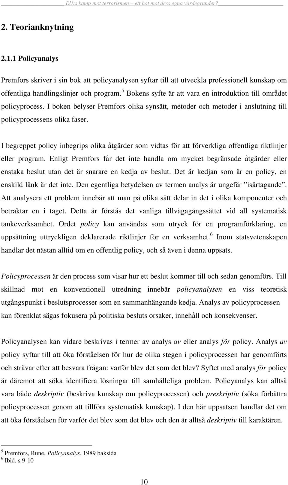 I begreppet policy inbegrips olika åtgärder som vidtas för att förverkliga offentliga riktlinjer eller program.