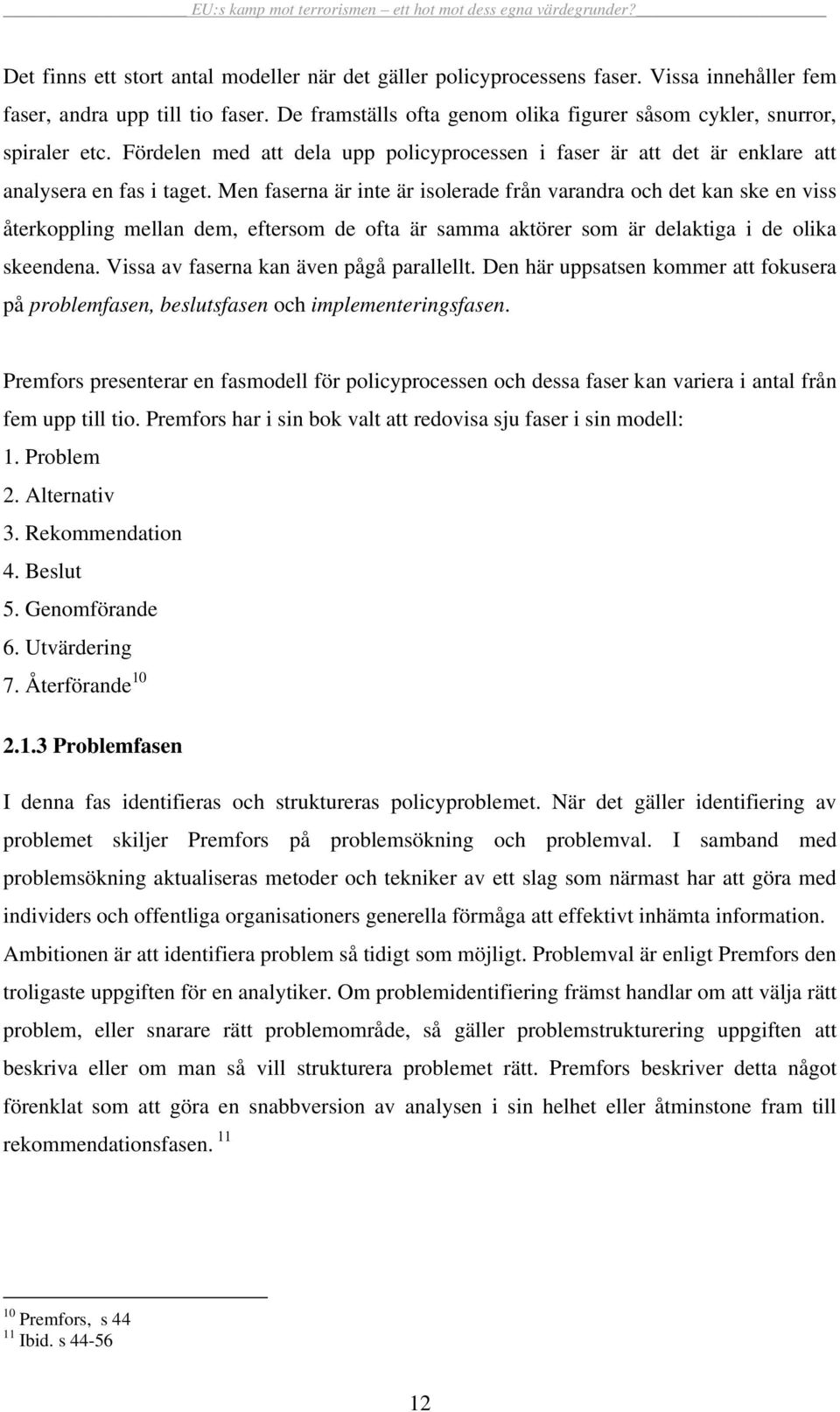 Men faserna är inte är isolerade från varandra och det kan ske en viss återkoppling mellan dem, eftersom de ofta är samma aktörer som är delaktiga i de olika skeendena.