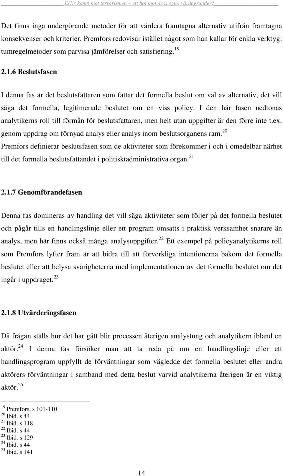 2.1.6 Beslutsfasen I denna fas är det beslutsfattaren som fattar det formella beslut om val av alternativ, det vill säga det formella, legitimerade beslutet om en viss policy.