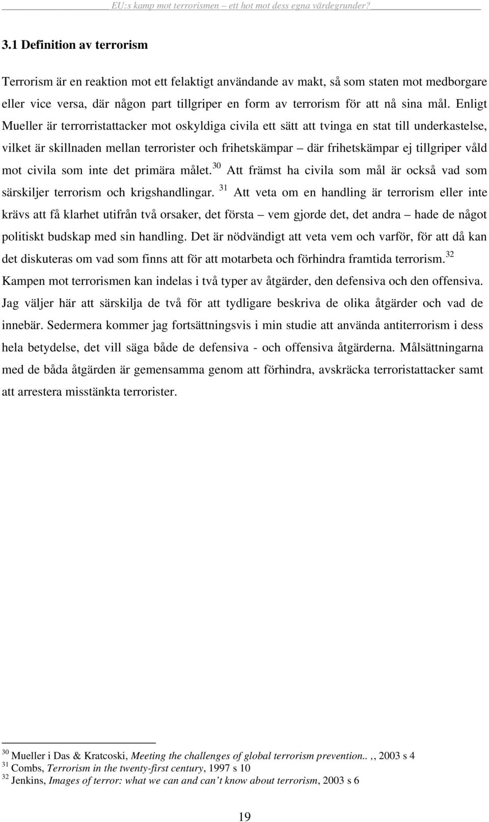 Enligt Mueller är terrorristattacker mot oskyldiga civila ett sätt att tvinga en stat till underkastelse, vilket är skillnaden mellan terrorister och frihetskämpar där frihetskämpar ej tillgriper