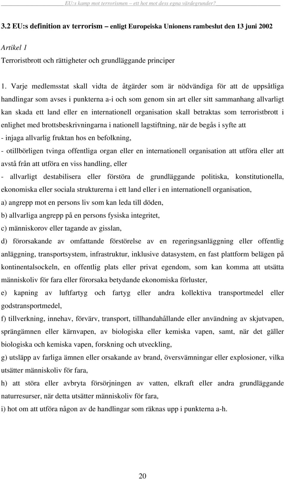 en internationell organisation skall betraktas som terroristbrott i enlighet med brottsbeskrivningarna i nationell lagstiftning, när de begås i syfte att - injaga allvarlig fruktan hos en befolkning,