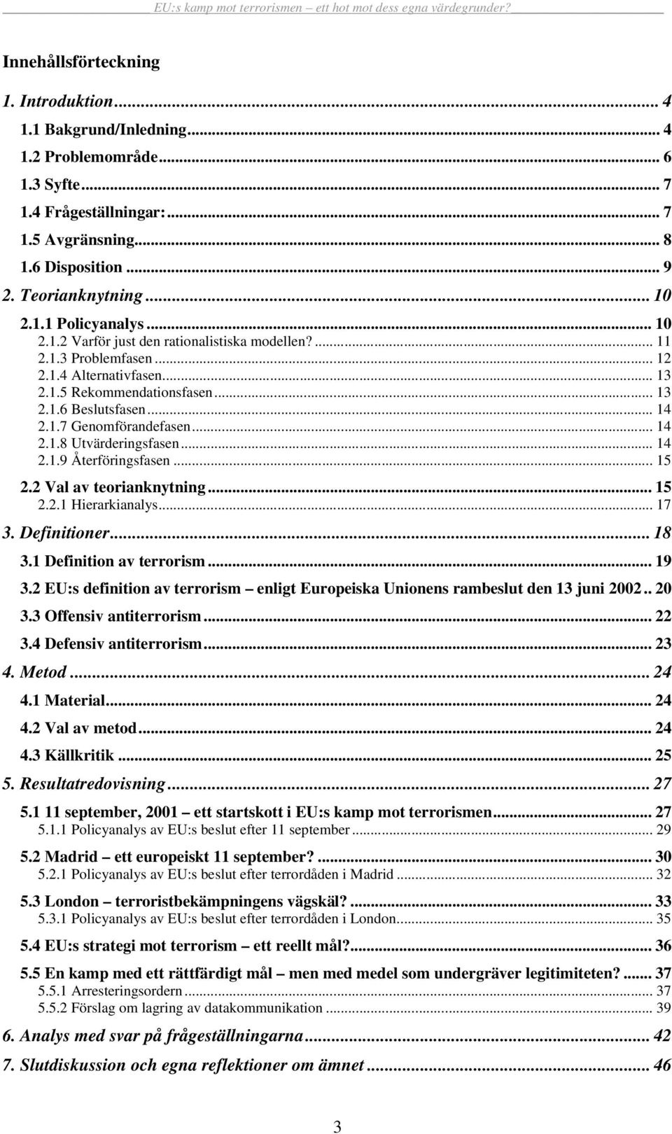 .. 14 2.1.8 Utvärderingsfasen... 14 2.1.9 Återföringsfasen... 15 2.2 Val av teorianknytning... 15 2.2.1 Hierarkianalys... 17 3. Definitioner... 18 3.1 Definition av terrorism... 19 3.