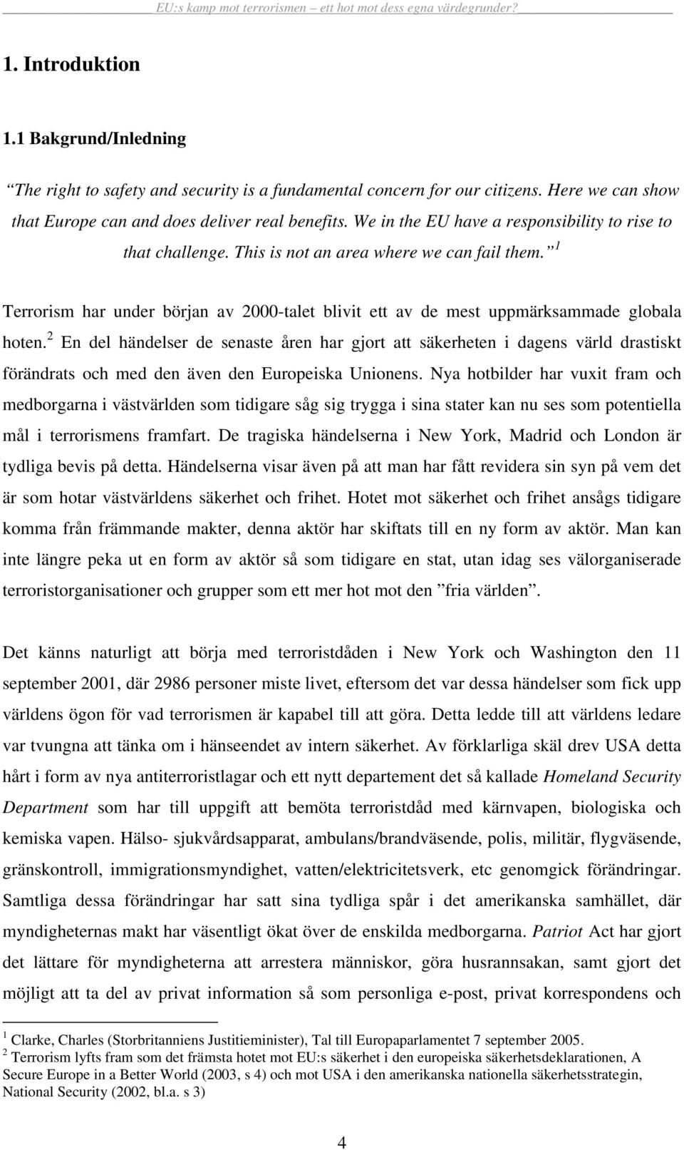 2 En del händelser de senaste åren har gjort att säkerheten i dagens värld drastiskt förändrats och med den även den Europeiska Unionens.