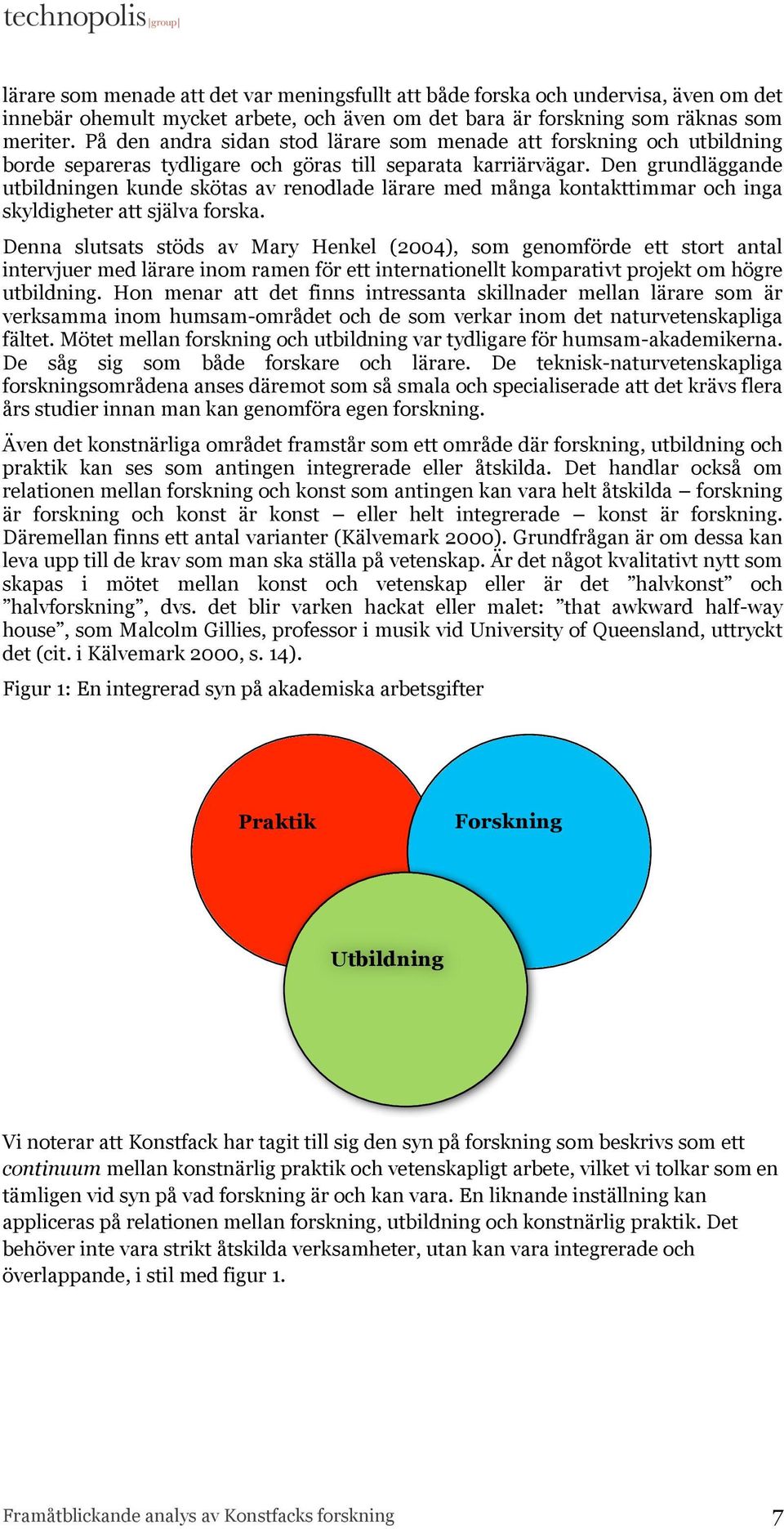 Den grundläggande utbildningen kunde skötas av renodlade lärare med många kontakttimmar och inga skyldigheter att själva forska.