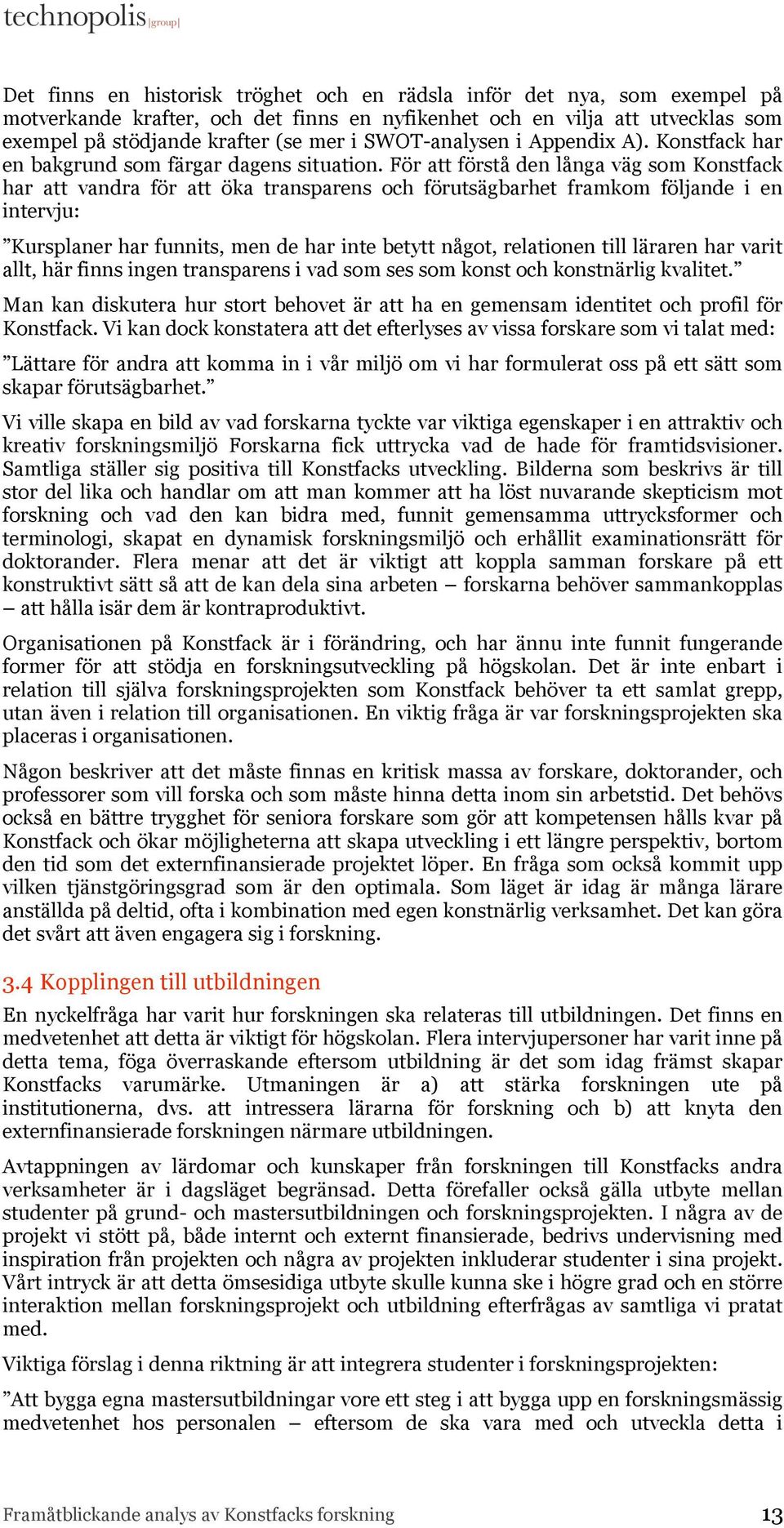 För att förstå den långa väg som Konstfack har att vandra för att öka transparens och förutsägbarhet framkom följande i en intervju: Kursplaner har funnits, men de har inte betytt något, relationen