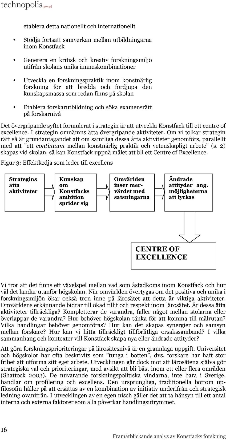 övergripande syftet formulerat i strategin är att utveckla Konstfack till ett centre of excellence. I strategin omnämns åtta övergripande aktiviteter.