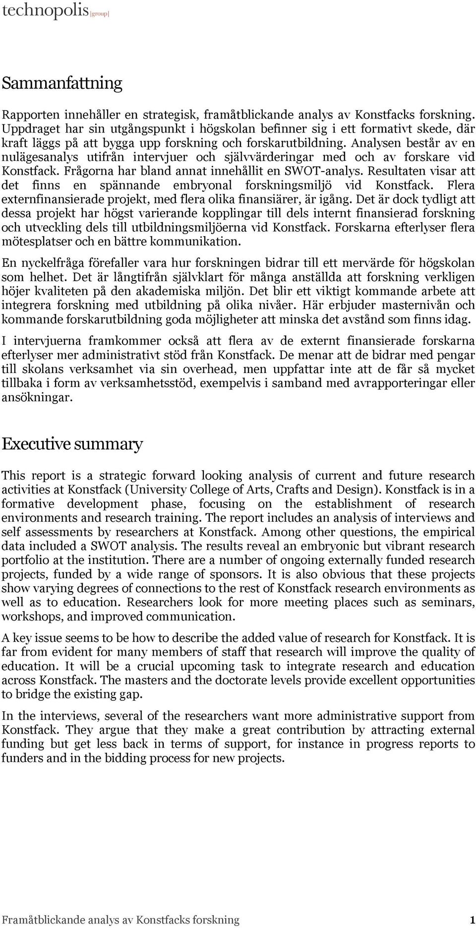 Analysen består av en nulägesanalys utifrån intervjuer och självvärderingar med och av forskare vid Konstfack. Frågorna har bland annat innehållit en SWOT-analys.