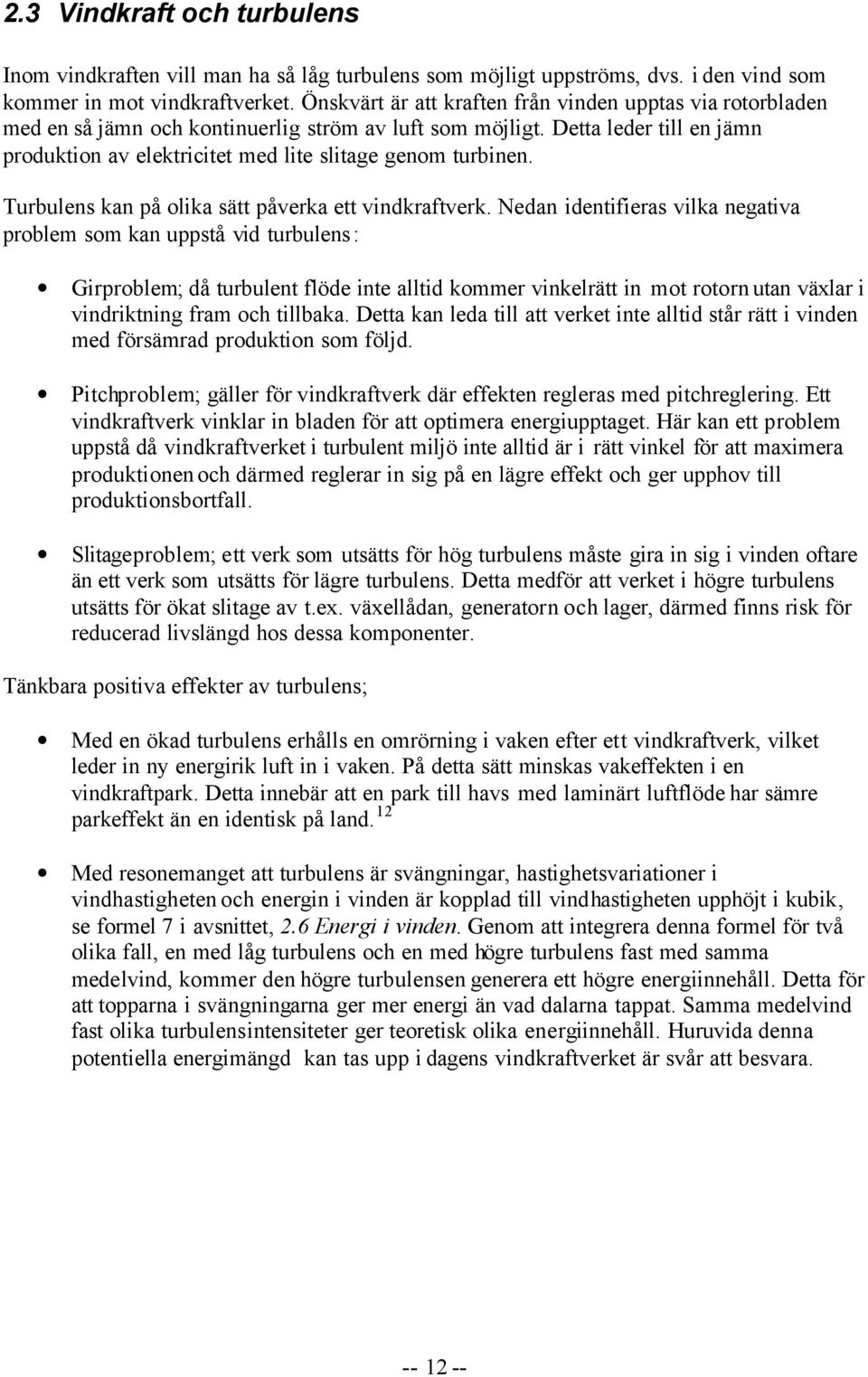 Detta leder till en jämn produktion av elektricitet med lite slitage genom turbinen. Turbulens kan på olika sätt påverka ett vindkraftverk.