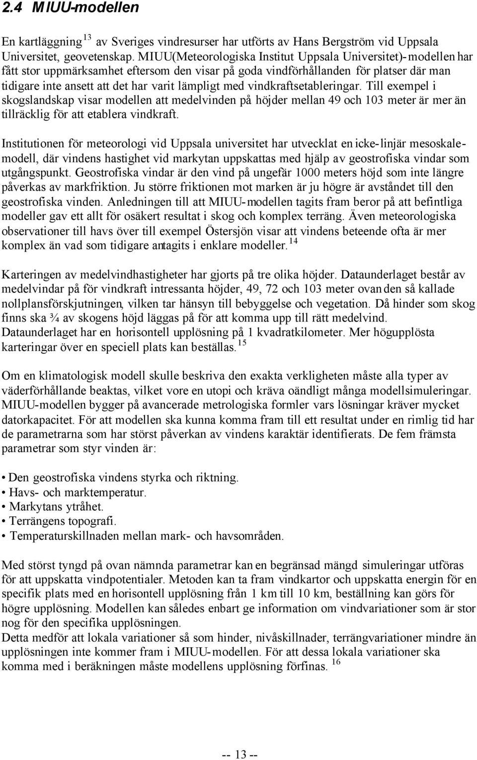 med vindkraftsetableringar. Till exempel i skogslandskap visar modellen att medelvinden på höjder mellan 49 och 103 meter är mer än tillräcklig för att etablera vindkraft.